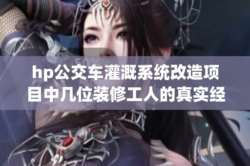 hp公交車灌溉系統(tǒng)改造項目中幾位裝修工人的真實經(jīng)歷