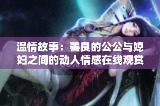 溫情故事：善良的公公與媳婦之間的動人情感在線觀賞