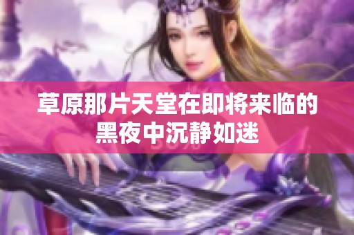 草原那片天堂在即將來臨的黑夜中沉靜如迷