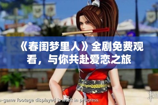 《春閨夢里人》全劇免費觀看，與你共赴愛戀之旅