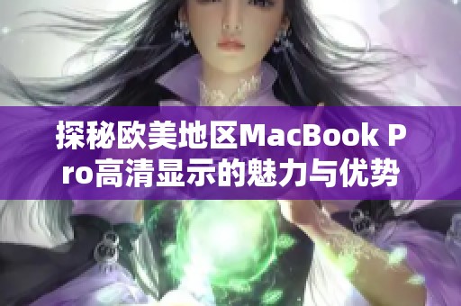 探秘歐美地區(qū)MacBook Pro高清顯示的魅力與優(yōu)勢(shì)