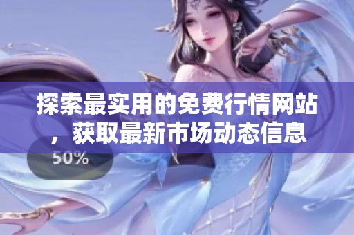 探索最實(shí)用的免費(fèi)行情網(wǎng)站，獲取最新市場(chǎng)動(dòng)態(tài)信息