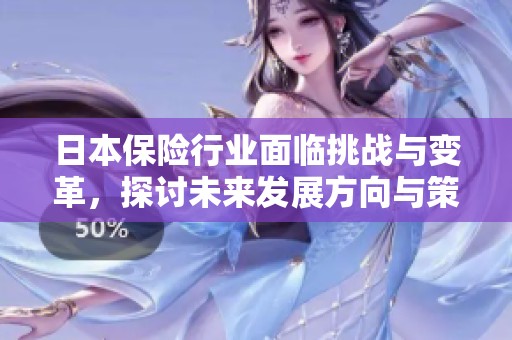 日本保險行業(yè)面臨挑戰(zhàn)與變革，探討未來發(fā)展方向與策略
