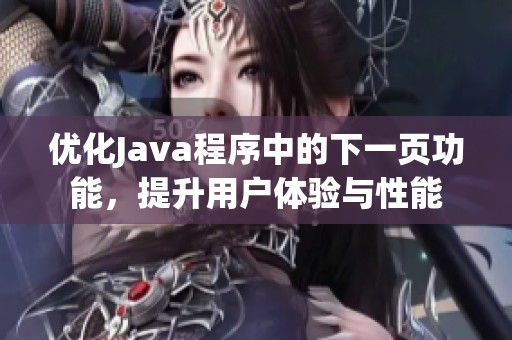 優(yōu)化Java程序中的下一頁功能，提升用戶體驗與性能