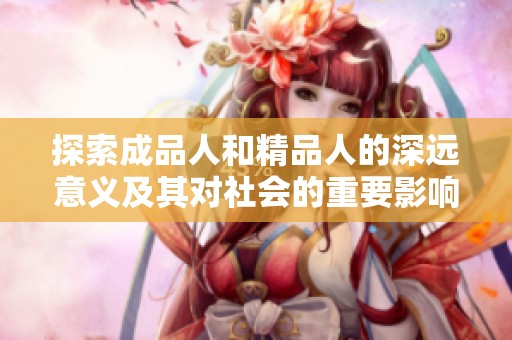 探索成品人和精品人的深遠(yuǎn)意義及其對社會的重要影響