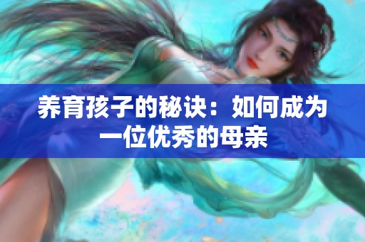 養(yǎng)育孩子的秘訣：如何成為一位優(yōu)秀的母親