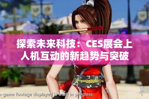 探索未來科技：CES展會上人機(jī)互動的新趨勢與突破