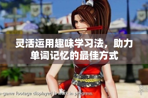 靈活運(yùn)用趣味學(xué)習(xí)法，助力單詞記憶的最佳方式