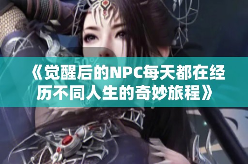 《覺醒后的NPC每天都在經(jīng)歷不同人生的奇妙旅程》