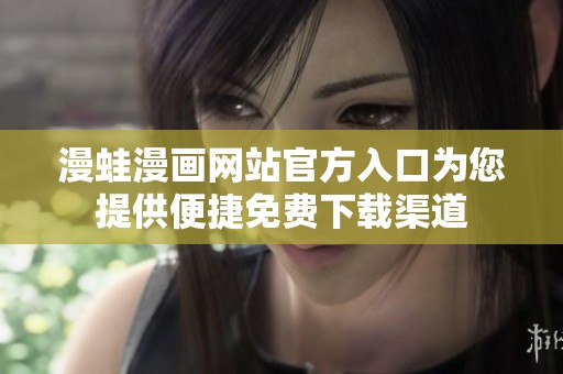 漫蛙漫畫網(wǎng)站官方入口為您提供便捷免費(fèi)下載渠道