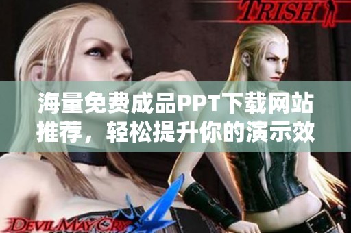 海量免費(fèi)成品PPT下載網(wǎng)站推薦，輕松提升你的演示效果