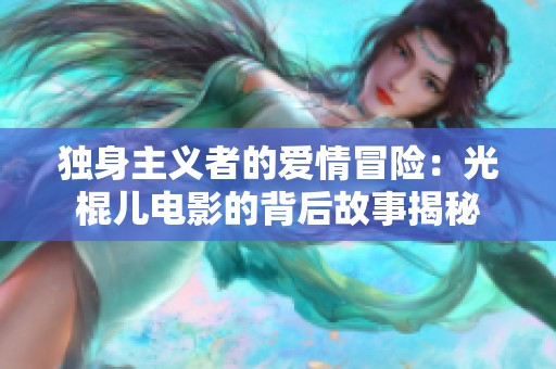 獨身主義者的愛情冒險：光棍兒電影的背后故事揭秘