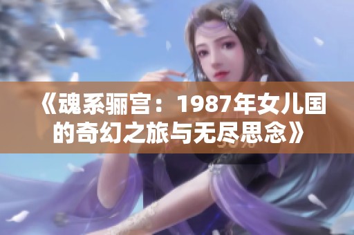 《魂系驪宮：1987年女兒國的奇幻之旅與無盡思念》