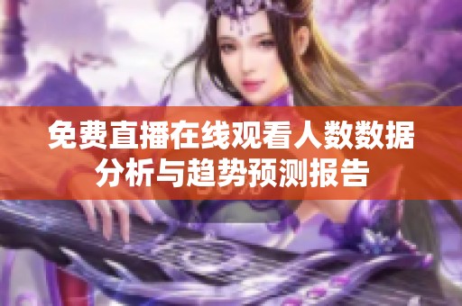 免費直播在線觀看人數數據分析與趨勢預測報告