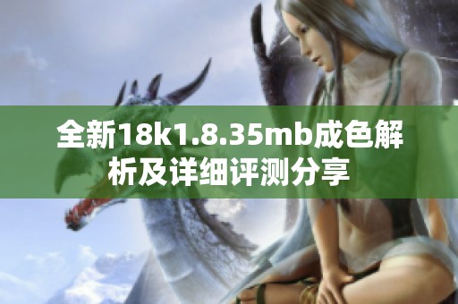 全新18k1.8.35mb成色解析及詳細評測分享
