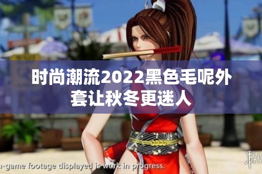 時(shí)尚潮流2022黑色毛呢外套讓秋冬更迷人