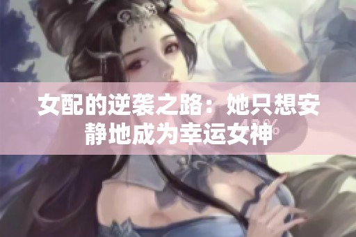 女配的逆襲之路：她只想安靜地成為幸運女神