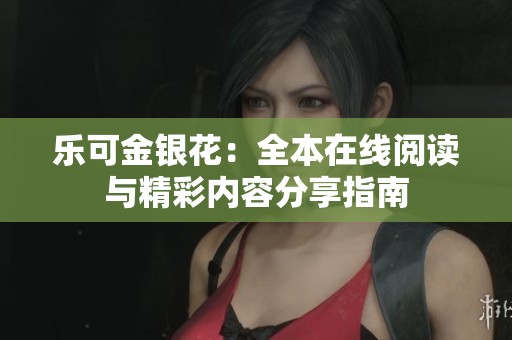 樂可金銀花：全本在線閱讀與精彩內(nèi)容分享指南