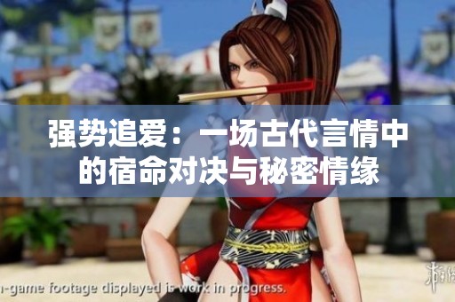 強(qiáng)勢(shì)追愛：一場(chǎng)古代言情中的宿命對(duì)決與秘密情緣
