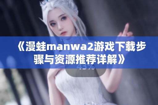 《漫蛙manwa2游戲下載步驟與資源推薦詳解》