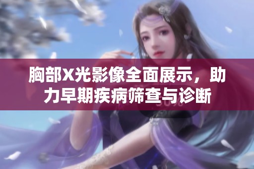 胸部X光影像全面展示，助力早期疾病篩查與診斷