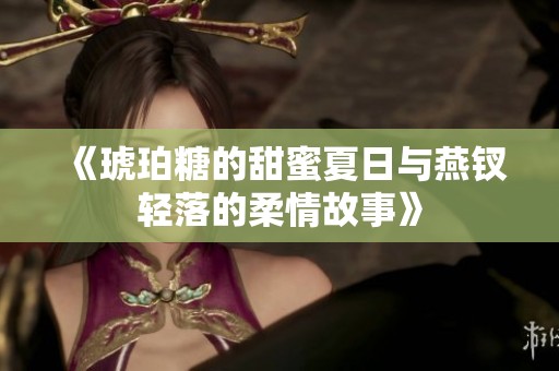 《琥珀糖的甜蜜夏日與燕釵輕落的柔情故事》