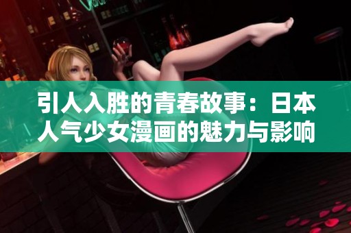 引人入勝的青春故事：日本人氣少女漫畫的魅力與影響
