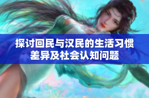 探討回民與漢民的生活習(xí)慣差異及社會認(rèn)知問題