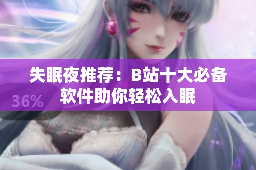 失眠夜推薦：B站十大必備軟件助你輕松入眠
