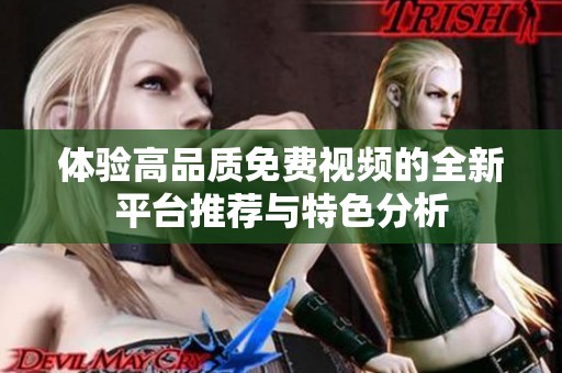體驗(yàn)高品質(zhì)免費(fèi)視頻的全新平臺(tái)推薦與特色分析
