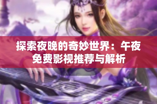 探索夜晚的奇妙世界：午夜免費影視推薦與解析