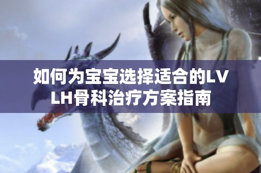 如何為寶寶選擇適合的LVLH骨科治療方案指南