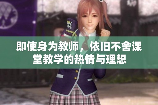 即使身為教師，依舊不舍課堂教學(xué)的熱情與理想