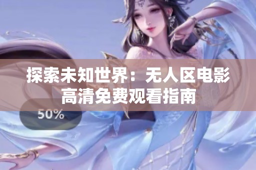 探索未知世界：無(wú)人區(qū)電影高清免費(fèi)觀看指南