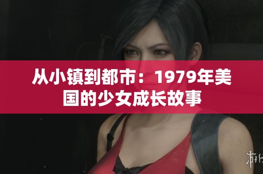 從小鎮(zhèn)到都市：1979年美國的少女成長故事
