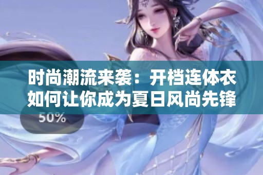 時尚潮流來襲：開檔連體衣如何讓你成為夏日風(fēng)尚先鋒