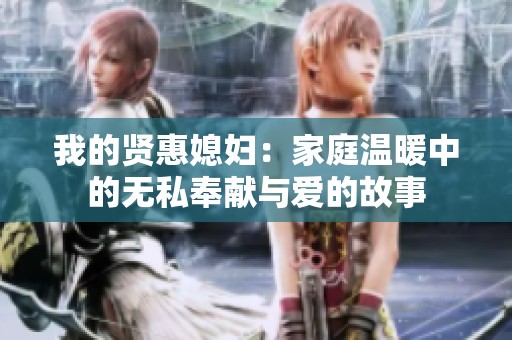 我的賢惠媳婦：家庭溫暖中的無(wú)私奉獻(xiàn)與愛(ài)的故事