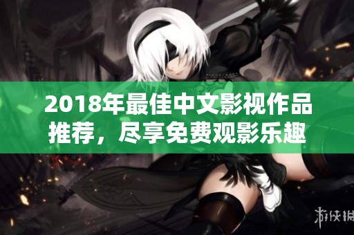 2018年最佳中文影視作品推薦，盡享免費觀影樂趣