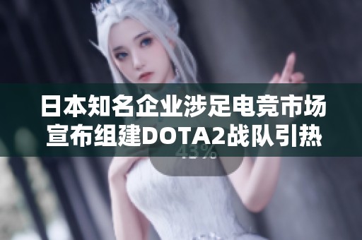 日本知名企業(yè)涉足電競(jìng)市場(chǎng) 宣布組建DOTA2戰(zhàn)隊(duì)引熱議