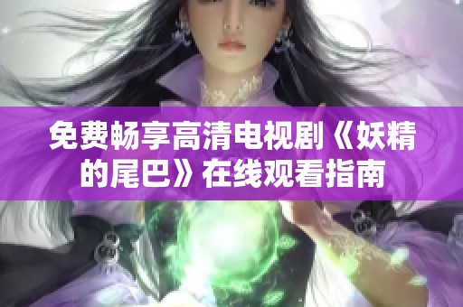 免費暢享高清電視劇《妖精的尾巴》在線觀看指南