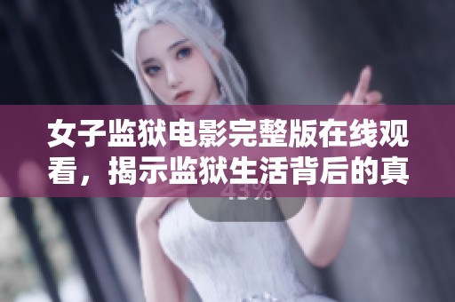 女子監(jiān)獄電影完整版在線觀看，揭示監(jiān)獄生活背后的真實(shí)故事