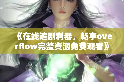 《在線追劇利器，暢享overflow完整資源免費觀看》