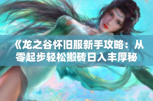 《龍之谷懷舊服新手攻略：從零起步輕松搬磚日入豐厚秘籍》