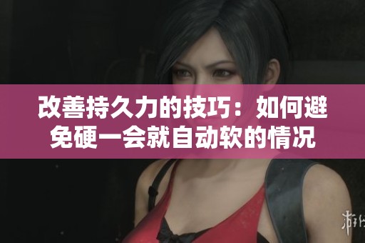 改善持久力的技巧：如何避免硬一會就自動軟的情況