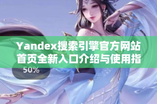 Yandex搜索引擎官方網(wǎng)站首頁(yè)全新入口介紹與使用指南