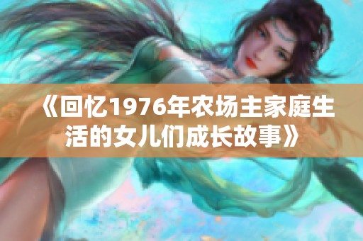 《回憶1976年農(nóng)場(chǎng)主家庭生活的女兒們成長(zhǎng)故事》