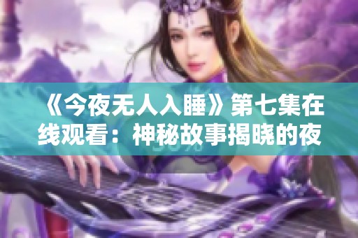 《今夜無人入睡》第七集在線觀看：神秘故事揭曉的夜晚