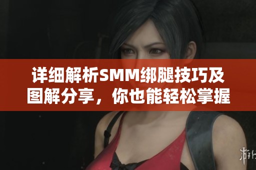 詳細(xì)解析SMM綁腿技巧及圖解分享，你也能輕松掌握