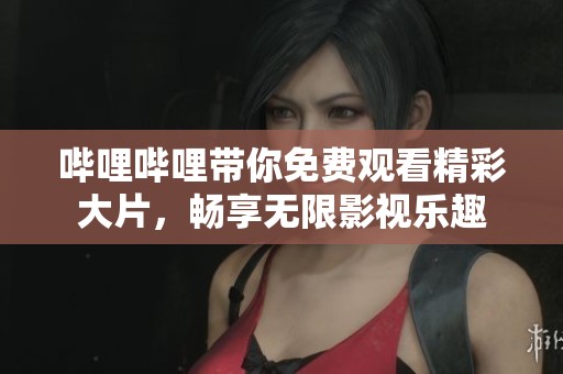 嗶哩嗶哩帶你免費觀看精彩大片，暢享無限影視樂趣
