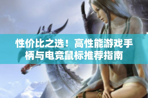 性價(jià)比之選！高性能游戲手柄與電競(jìng)鼠標(biāo)推薦指南